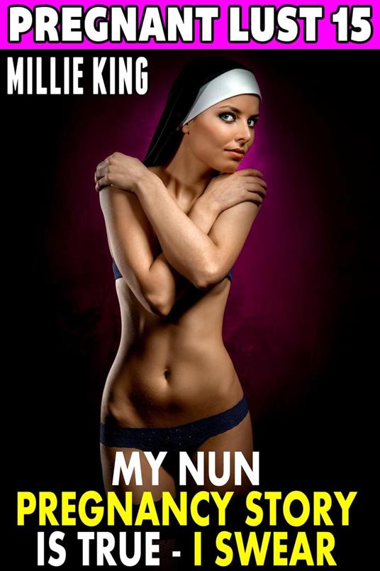 My Nun Pregnancy Story Is True – I Swear! : Pregnant Lust 15 (Pregnancy Erotica Virgin Erotica Religious Erotica)