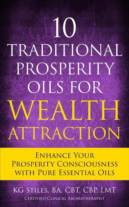 10 Traditional Prosperity Oils for Wealth Attraction Enhance Your Prosperity Consciousness with Pure Essential Oils