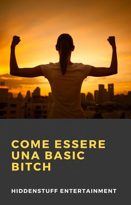 Come Essere una Basic Bitch - HIDDENSTUFF ENTERTAINMENT - ebook