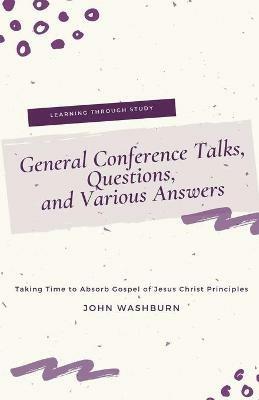 General Conference Talks, Questions, and Various Answers - John Washburn - cover