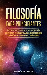Filosofía para principiantes: Introducción a la filosofía - historia y significado, direcciones filosóficas básicas y métodos