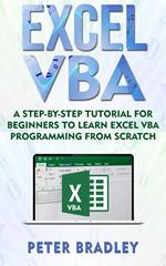 Excel VBA: A Step-By-Step Tutorial For Beginners To Learn Excel VBA Programming From Scratch