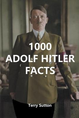 1000 Adolf Hitler Facts - Terry Sutton - cover