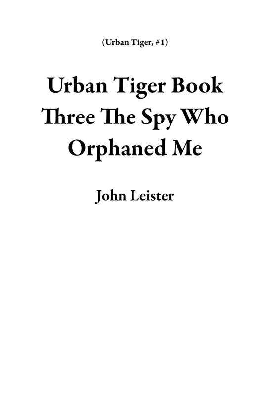 Urban Tiger Book Three The Spy Who Orphaned Me