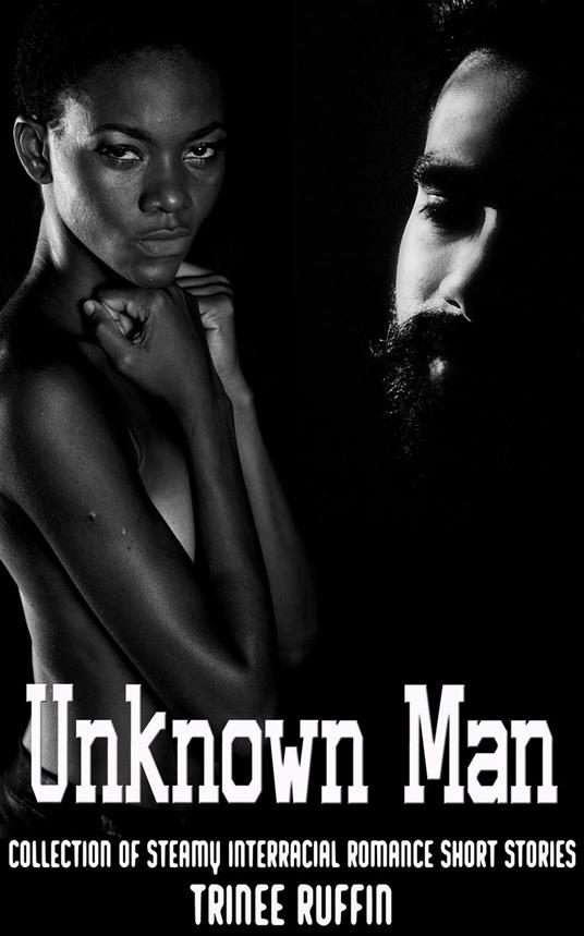 Unknown Man: Collection of Steamy Interracial Romance Short Stories