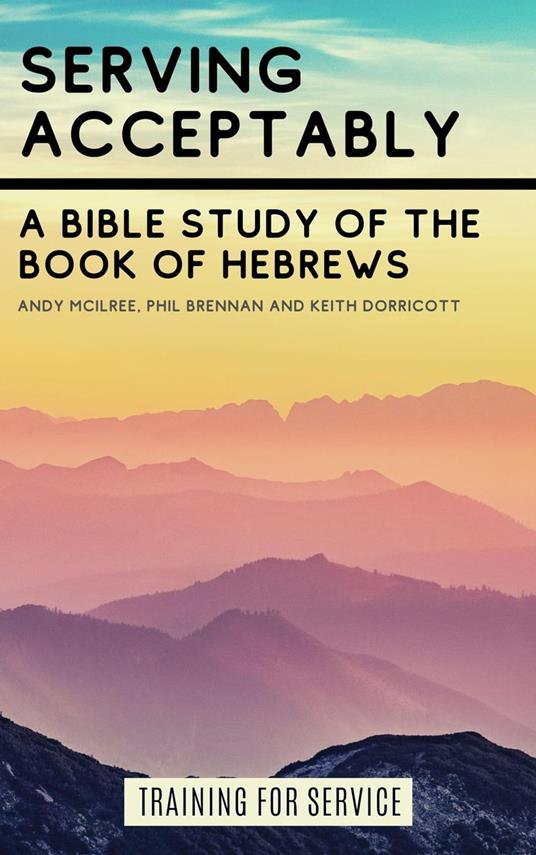 Serving Acceptably - A Bible Study of the Book of Hebrews