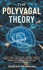 Polyvagal Theory: A Self-Help Polyvagal Theory Guide to Reduce with Self Help Exercises Anxiety, Depression, Autism, Trauma and Improve Your Life.