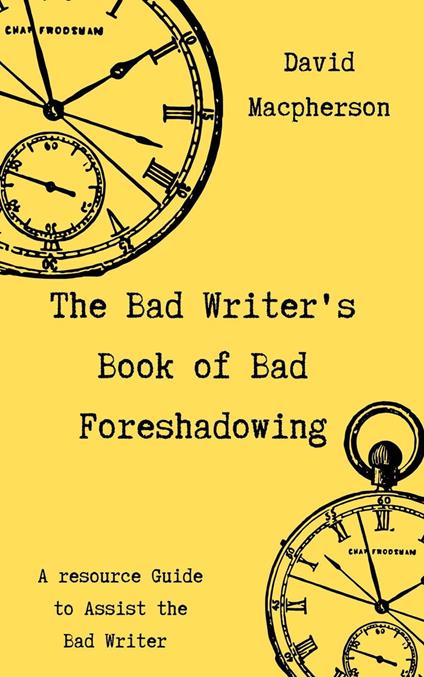 The Bad Writer's Book of Bad Foreshadowing