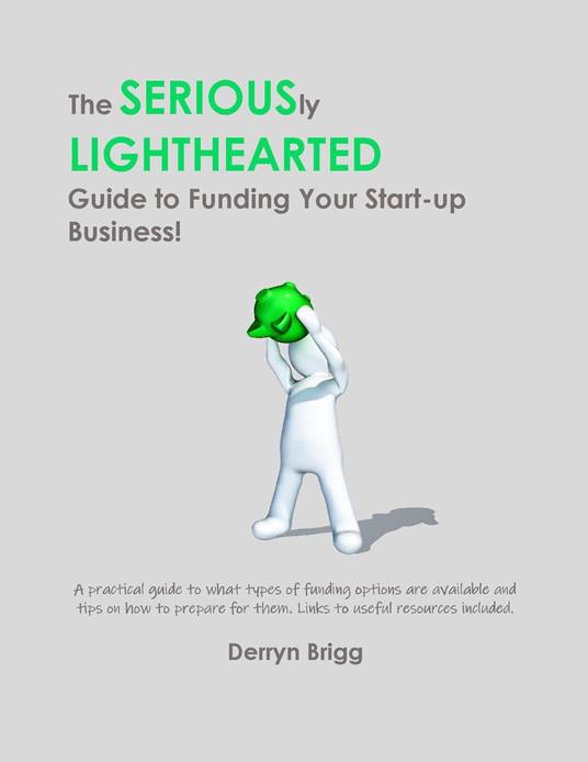 The Seriously Lighthearted Guide to Funding Your Start-up Business!