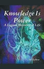 Knowledge is Power: A Logical Meaning of Life