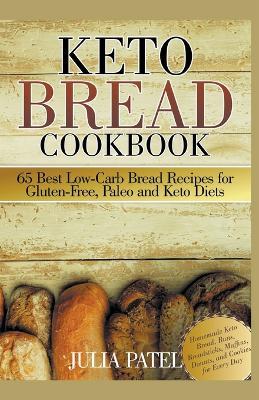 Keto Bread Cookbook: 65 Best Low-Carb Bread Recipes for Gluten-Free, Paleo and Keto Diets. Homemade Keto Bread, Buns, Breadsticks, Muffins, Donuts, and Cookies for Every Day - Julia Patel - cover