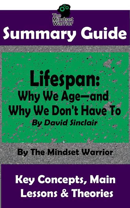 Summary Guide: Lifespan: Why We Age—and Why We Don't Have To: By David Sinclair | The Mindset Warrior Summary Guide
