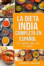 La Dieta India Completa en Español/ The Complete Indian Diet in Spanish: Las Mejores y Más Deliciosas Recetas de la India