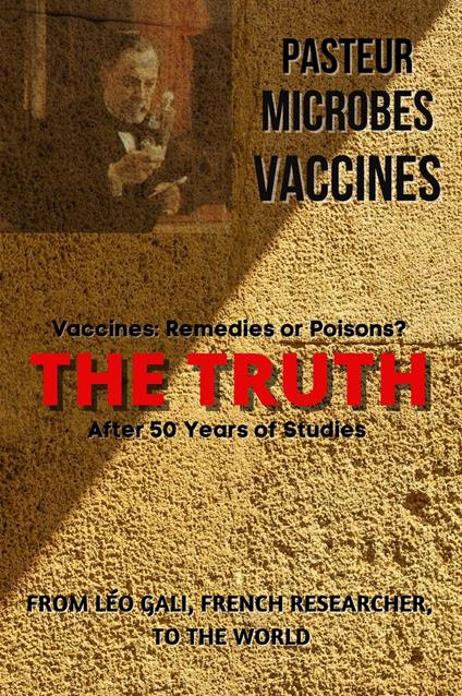 Pasteur, Microbes, Vaccines, the Truth
