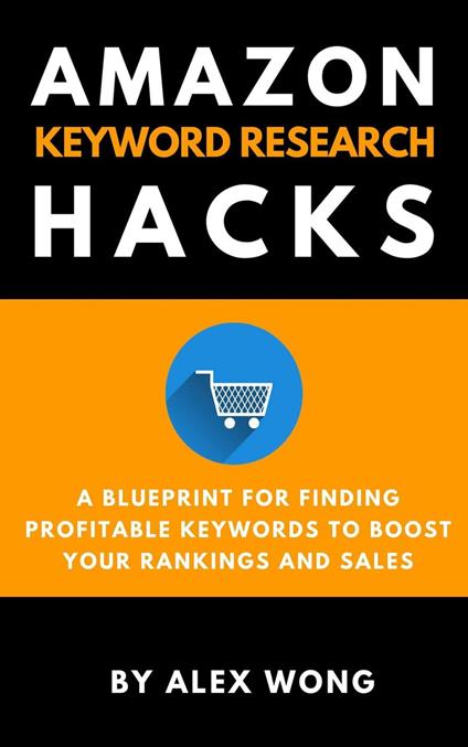 Amazon Keyword Research Hacks: A Blueprint For Finding Profitable Keywords To Boost Your Rankings And Sales