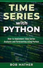 Time Series with Python: How to Implement Time Series Analysis and Forecasting Using Python