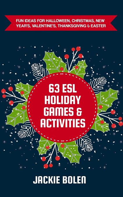 63 ESL Holiday Games & Activities: Fun Ideas for Halloween, Christmas, New Year's, Valentine's, Thanksgiving & Easter