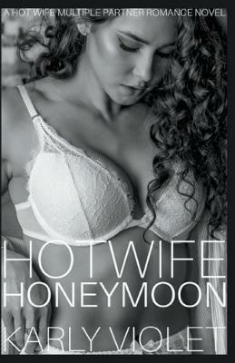 Hotwife Honeymoon - A Hot Wife Multiple Partner Romance Novel - Karly Violet - cover