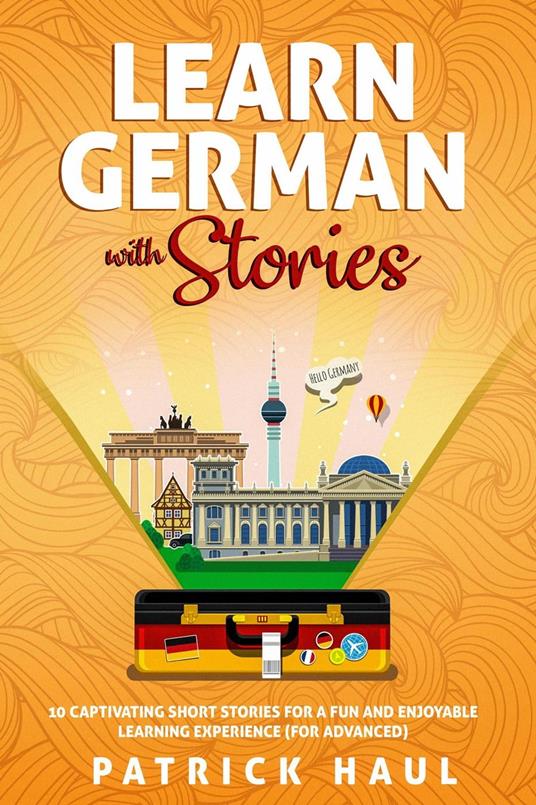 Learn German with Stories: 10 Captivating Short Stories for a Fun and Enjoyable Learning Experience (for Advanced)