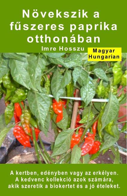 Növekszik a fuszeres paprika otthonában. A kertben, edényben vagy az erkélyen - Imre Hosszu - ebook