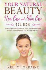 Your Natural Beauty Hair Care and Skin Care Guide: Best All-Natural Products in 2020, Simple Homemade Recipes, Natural Beauty Tips & Tricks and more