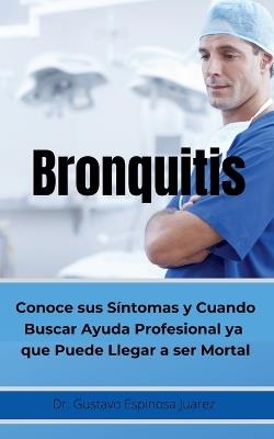 Bronquitis Conoce sus síntomas y cuando buscar ayuda profesional ya que puede llegar a ser Mortal - Gustavo Espinosa Juarez,Gustavo Espinosa Juarez - cover