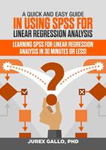 A Quick and Easy Guide in Using SPSS for Linear Regression Analysis