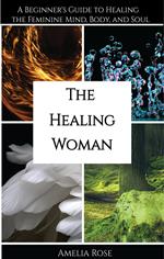 The Healing Woman: A Beginner's Guide to Healing the Feminine Mind, Body, and Soul