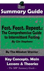 Summary Guide: Fast. Feast. Repeat.: The Comprehensive Guide to Intermittent Fasting: By Gin Stephens | The Mindset Warrior Summary Guide
