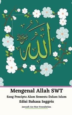 Mengenal Allah SWT Sang Pencipta Alam Semesta Dalam Islam Edisi Bahasa Inggris - Jannah An-Nur Foundation - cover