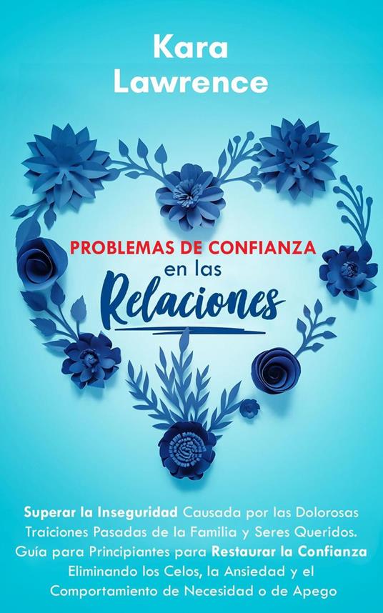 Problemas de Confianza en las Relaciones - Guía para Principiantes para Restaurar la Confianza Eliminando los Celos, la Ansiedad y el Comportamiento de Necesidad o de Apego