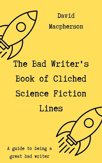 The Bad Writer's Book of Cliched Science Fiction Lines