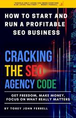 How to Start and run a Profitable SEO Business: Cracking the SEO Agency Code