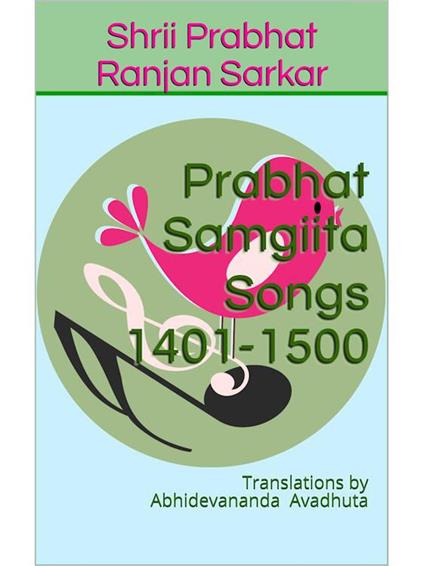 Prabhat Samgiita – Songs 1401-1500: Translations by Abhidevananda Avadhuta