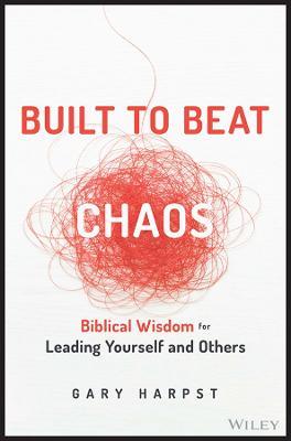 Built to Beat Chaos: Biblical Wisdom for Leading Yourself and Others - Gary Harpst - cover