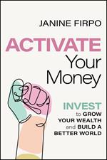 Activate Your Money: Invest to Grow Your Wealth and Build a Better World