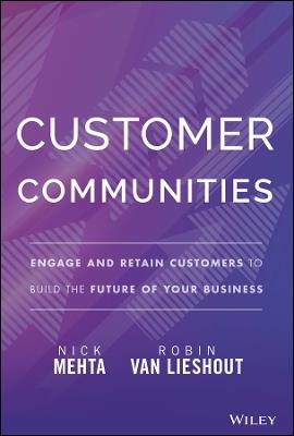 Customer Communities: Engage and Retain Customers to Build the Future of Your Business - Nick Mehta,Robin Van Lieshout - cover