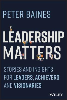 Leadership Matters: Stories and Insights for Leaders, Achievers and Visionaries - Peter Baines - cover