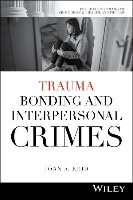 Trauma Bonding and Interpersonal Crimes - Joan A. Reid - cover