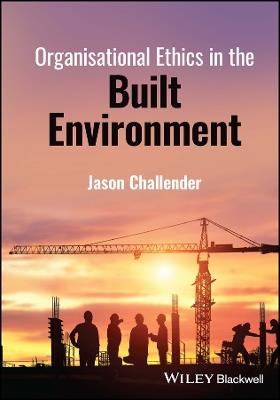 Organisational Ethics in the Built Environment - Jason Challender - cover