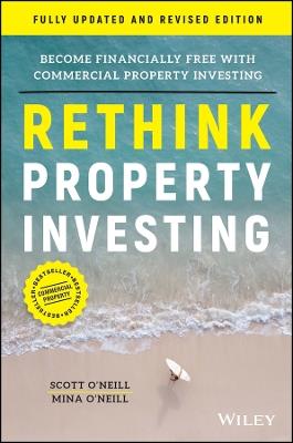 Rethink Property Investing, Fully Updated and Revised Edition: Become Financially Free with Commercial Property Investing - Scott O'Neill,Mina O'Neill - cover