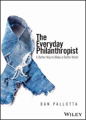 The Everyday Philanthropist: A Better Way to Make A Better World - Dan Pallotta - cover