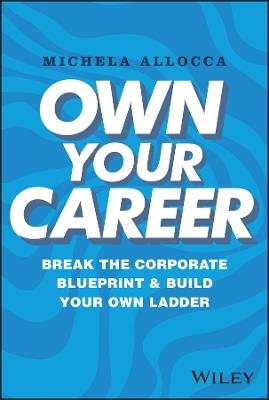 Own Your Career: Break the Corporate Blueprint and Build Your Own Ladder - Michela Allocca - cover