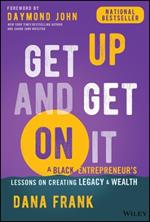 Get Up And Get On It: A Black Entrepreneur's Lessons on Creating Legacy and Wealth