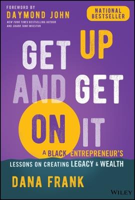 Get Up And Get On It: A Black Entrepreneur's Lessons on Creating Legacy and Wealth - Dana Frank - cover