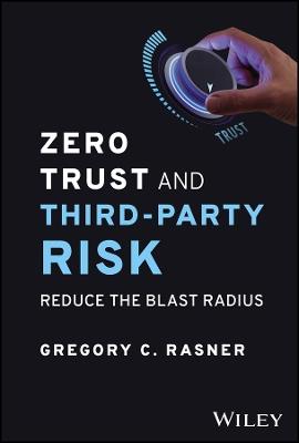 Zero Trust and Third-Party Risk: Reduce the Blast Radius - Gregory C. Rasner - cover