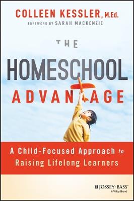 The Homeschool Advantage: A Child-Focused Approach to Raising Lifelong Learners - Colleen Kessler - cover