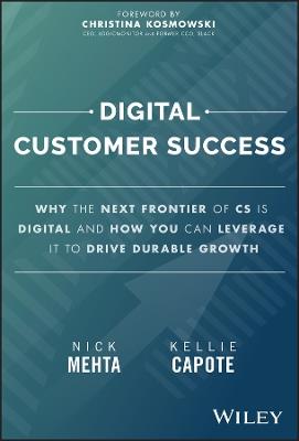 Digital Customer Success: Why the Next Frontier of CS is Digital and How You Can Leverage it to Drive Durable Growth - Nick Mehta,Kellie Capote - cover