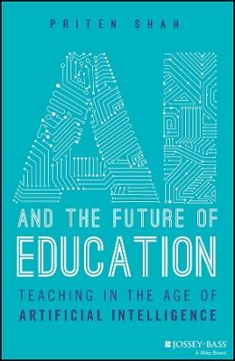 AI and the Future of Education: Teaching in the Age of Artificial Intelligence - Priten Shah - cover