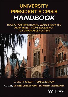 University President's Crisis Handbook: How a Non-Traditional Leader Took His Alma Mater from Insolvency to Sustainable Success - Scott Green,Temple Kinyon - cover